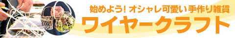 楽しい、夢中になれる　ペンチと針金でオシャレ雑貨　ワイヤークラフト教室レッスン